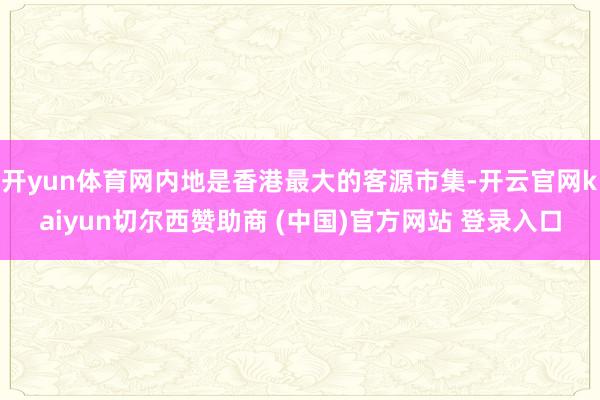 开yun体育网内地是香港最大的客源市集-开云官网kaiyun切尔西赞助商 (中国)官方网站 登录入口