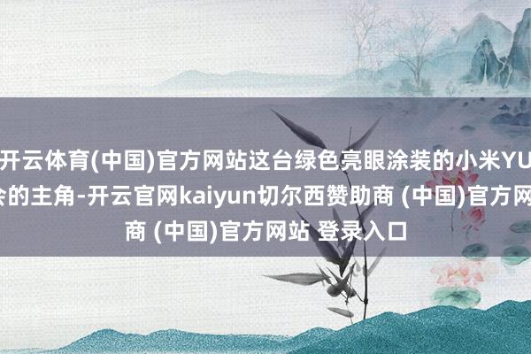 开云体育(中国)官方网站这台绿色亮眼涂装的小米YU7恰是发布会的主角-开云官网kaiyun切尔西赞助商 (中国)官方网站 登录入口