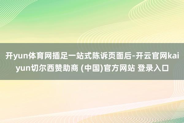 开yun体育网插足一站式陈诉页面后-开云官网kaiyun切尔西赞助商 (中国)官方网站 登录入口