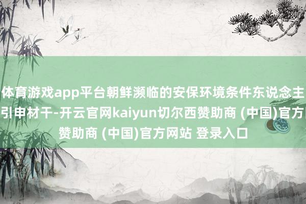 体育游戏app平台朝鲜濒临的安保环境条件东说念主民军加强战争引申材干-开云官网kaiyun切尔西赞助商 (中国)官方网站 登录入口