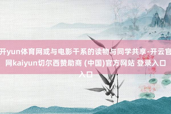 开yun体育网或与电影干系的读物与同学共享-开云官网kaiyun切尔西赞助商 (中国)官方网站 登录入口