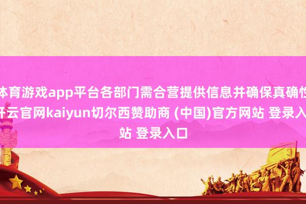 体育游戏app平台各部门需合营提供信息并确保真确性-开云官网kaiyun切尔西赞助商 (中国)官方网站 登录入口