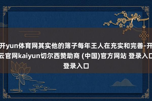 开yun体育网其实他的簿子每年王人在充实和完善-开云官网kaiyun切尔西赞助商 (中国)官方网站 登录入口
