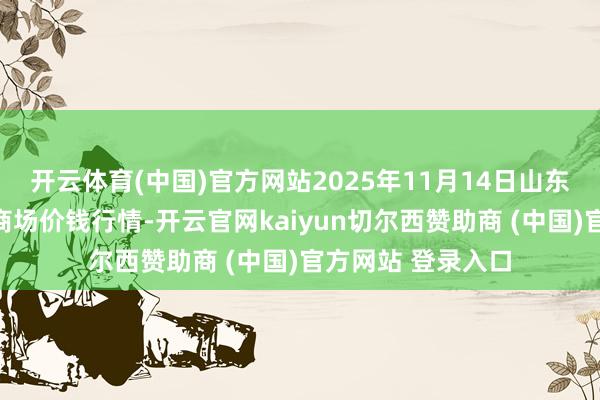 开云体育(中国)官方网站2025年11月14日山东威海水居品批发商场价钱行情-开云官网kaiyun切尔西赞助商 (中国)官方网站 登录入口