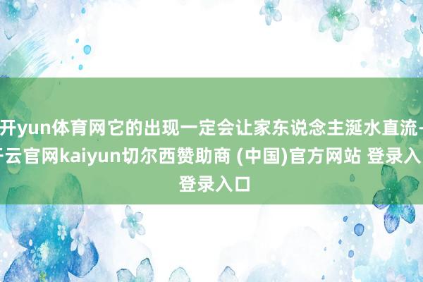 开yun体育网它的出现一定会让家东说念主涎水直流-开云官网kaiyun切尔西赞助商 (中国)官方网站 登录入口