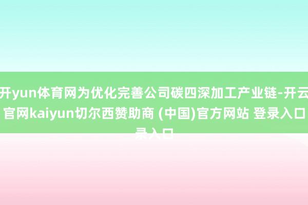 开yun体育网为优化完善公司碳四深加工产业链-开云官网kaiyun切尔西赞助商 (中国)官方网站 登录入口