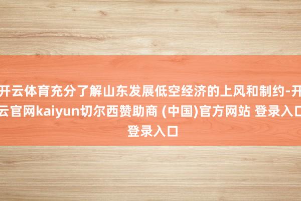 开云体育充分了解山东发展低空经济的上风和制约-开云官网kaiyun切尔西赞助商 (中国)官方网站 登录入口