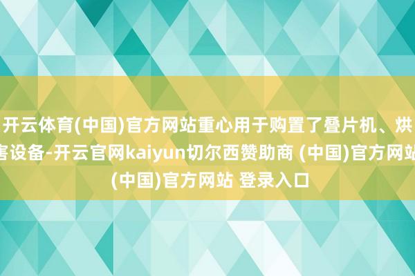 开云体育(中国)官方网站重心用于购置了叠片机、烘干机等要害设备-开云官网kaiyun切尔西赞助商 (中国)官方网站 登录入口