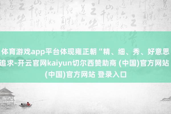 体育游戏app平台体现雍正朝“精、细、秀、好意思”的艺术追求-开云官网kaiyun切尔西赞助商 (中国)官方网站 登录入口